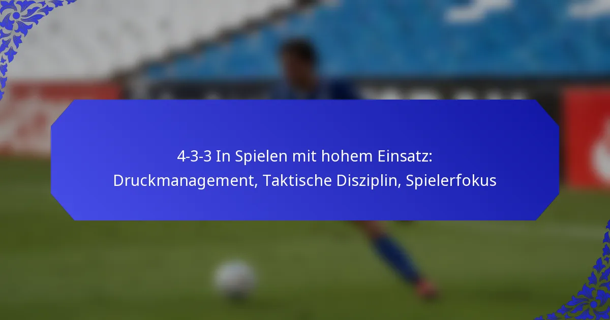 4-3-3 In Spielen mit hohem Einsatz: Druckmanagement, Taktische Disziplin, Spielerfokus