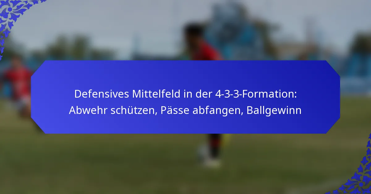 Defensives Mittelfeld in der 4-3-3-Formation: Abwehr schützen, Pässe abfangen, Ballgewinn