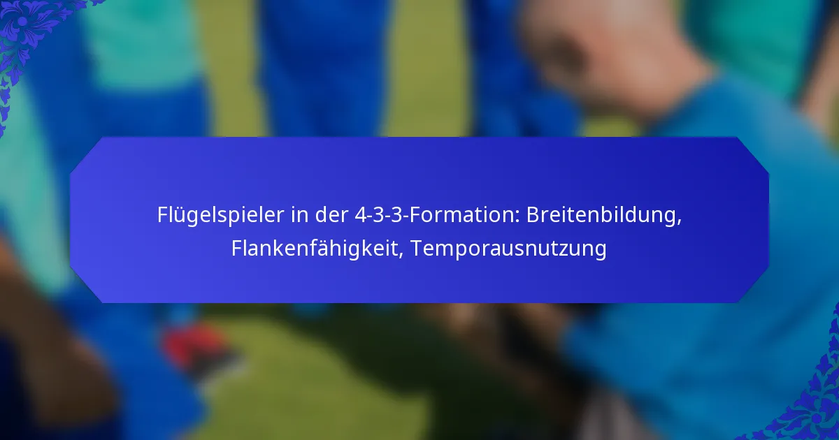 Flügelspieler in der 4-3-3-Formation: Breitenbildung, Flankenfähigkeit, Temporausnutzung