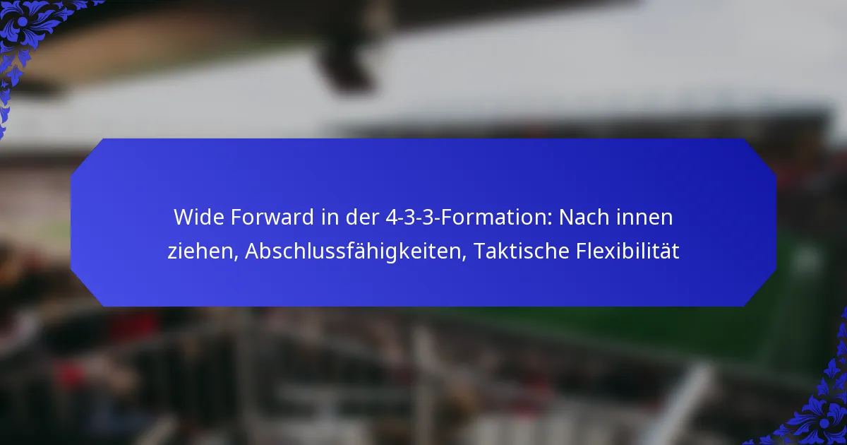 Wide Forward in der 4-3-3-Formation: Nach innen ziehen, Abschlussfähigkeiten, Taktische Flexibilität