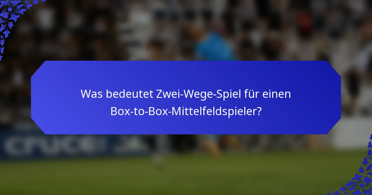 Was bedeutet Zwei-Wege-Spiel für einen Box-to-Box-Mittelfeldspieler?