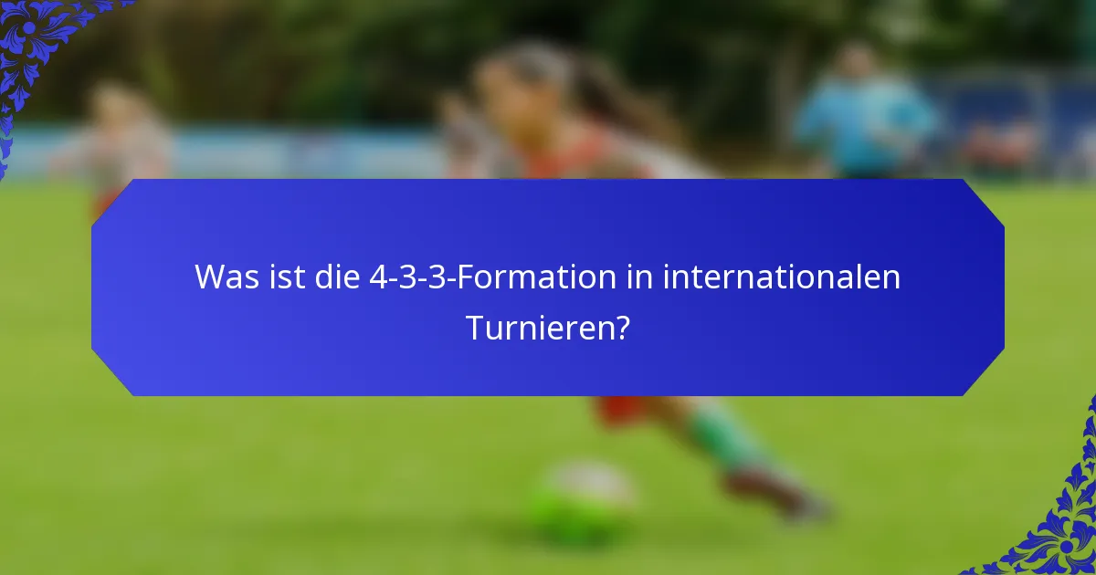 Was ist die 4-3-3-Formation in internationalen Turnieren?