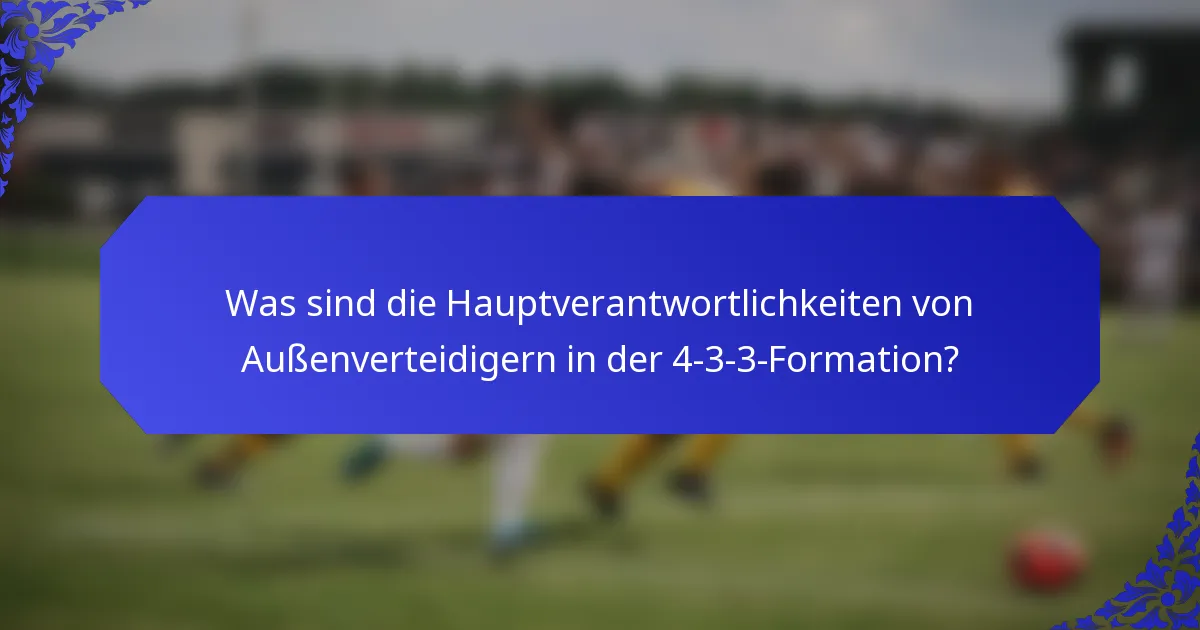 Was sind die Hauptverantwortlichkeiten von Außenverteidigern in der 4-3-3-Formation?