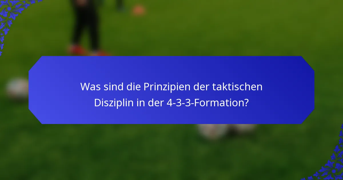 Was sind die Prinzipien der taktischen Disziplin in der 4-3-3-Formation?