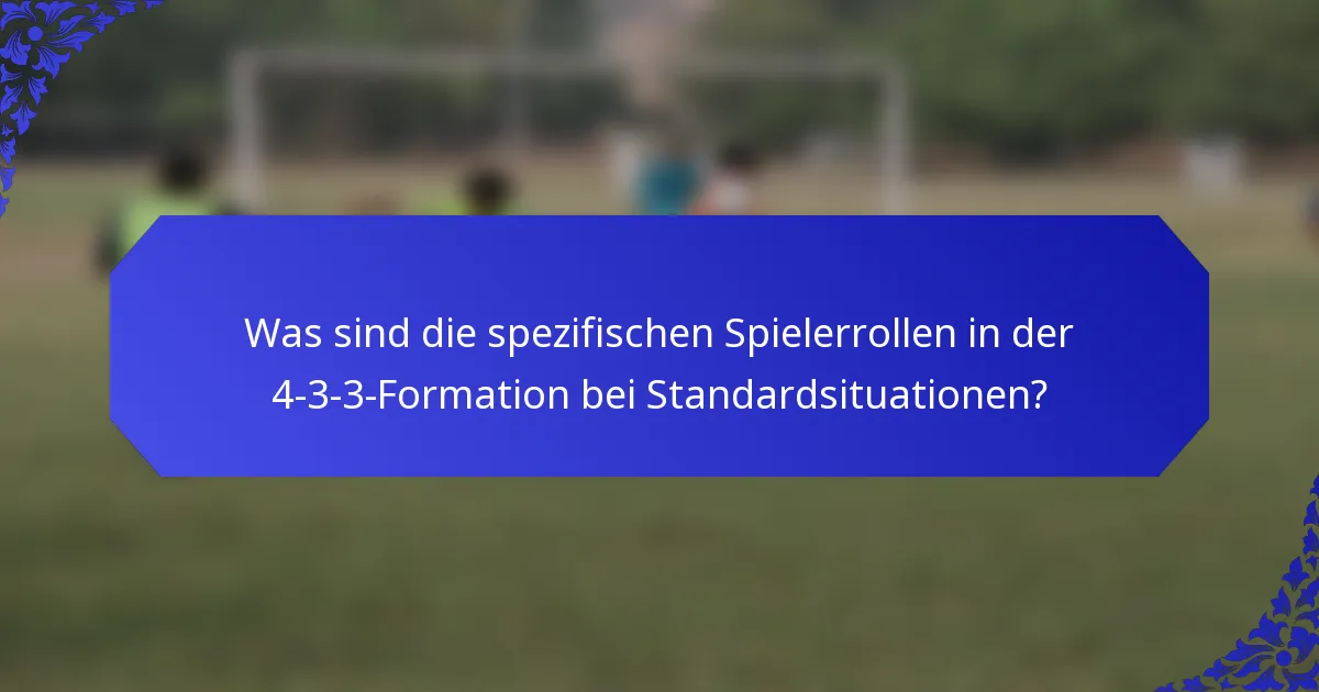 Was sind die spezifischen Spielerrollen in der 4-3-3-Formation bei Standardsituationen?