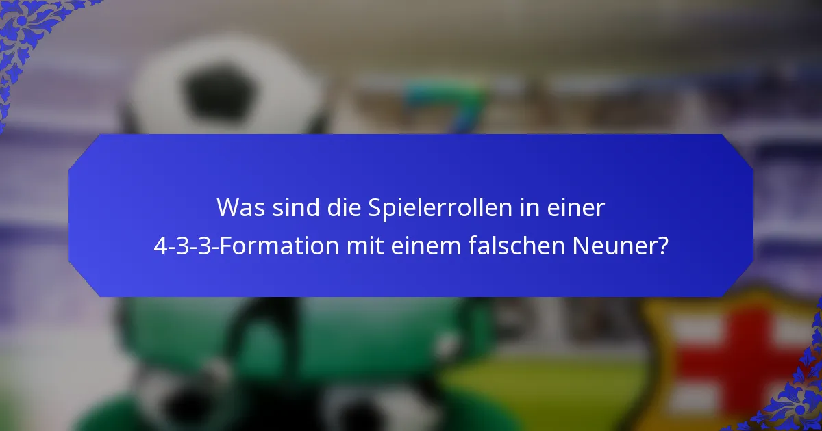 Was sind die Spielerrollen in einer 4-3-3-Formation mit einem falschen Neuner?