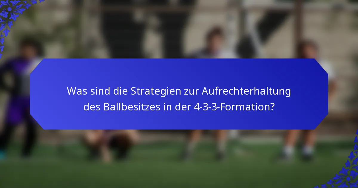 Was sind die Strategien zur Aufrechterhaltung des Ballbesitzes in der 4-3-3-Formation?