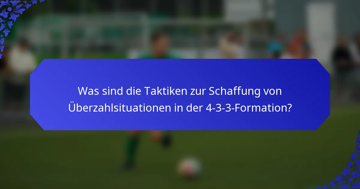 Was sind die Taktiken zur Schaffung von Überzahlsituationen in der 4-3-3-Formation?