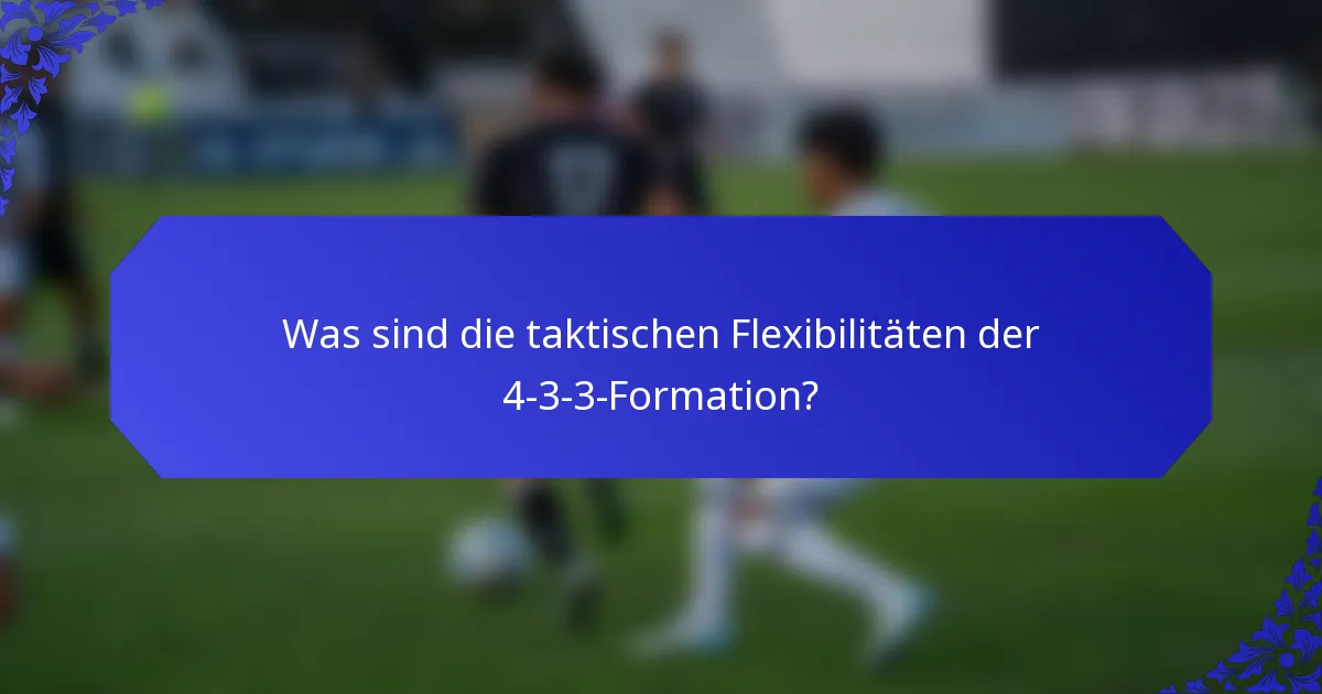 Was sind die taktischen Flexibilitäten der 4-3-3-Formation?