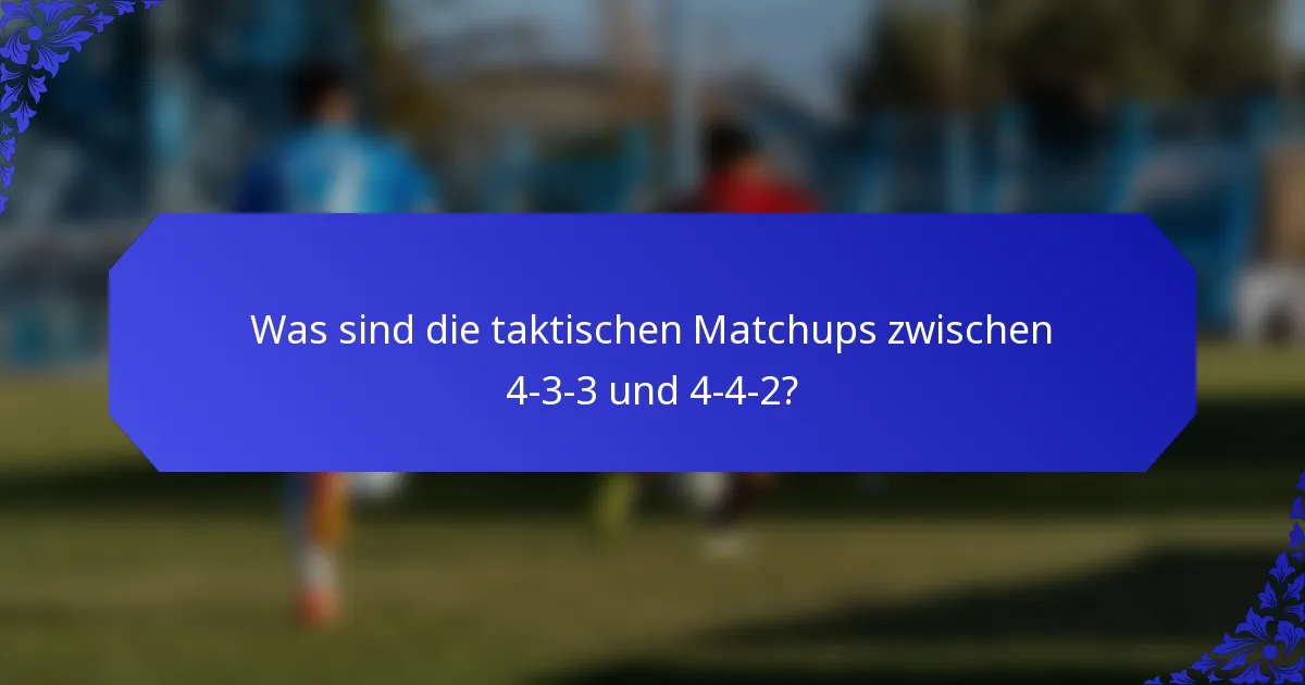 Was sind die taktischen Matchups zwischen 4-3-3 und 4-4-2?