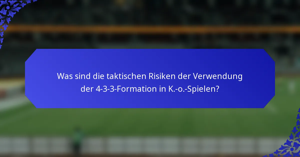 Was sind die taktischen Risiken der Verwendung der 4-3-3-Formation in K.-o.-Spielen?