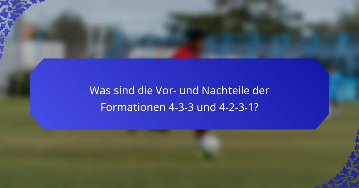 Was sind die Vor- und Nachteile der Formationen 4-3-3 und 4-2-3-1?