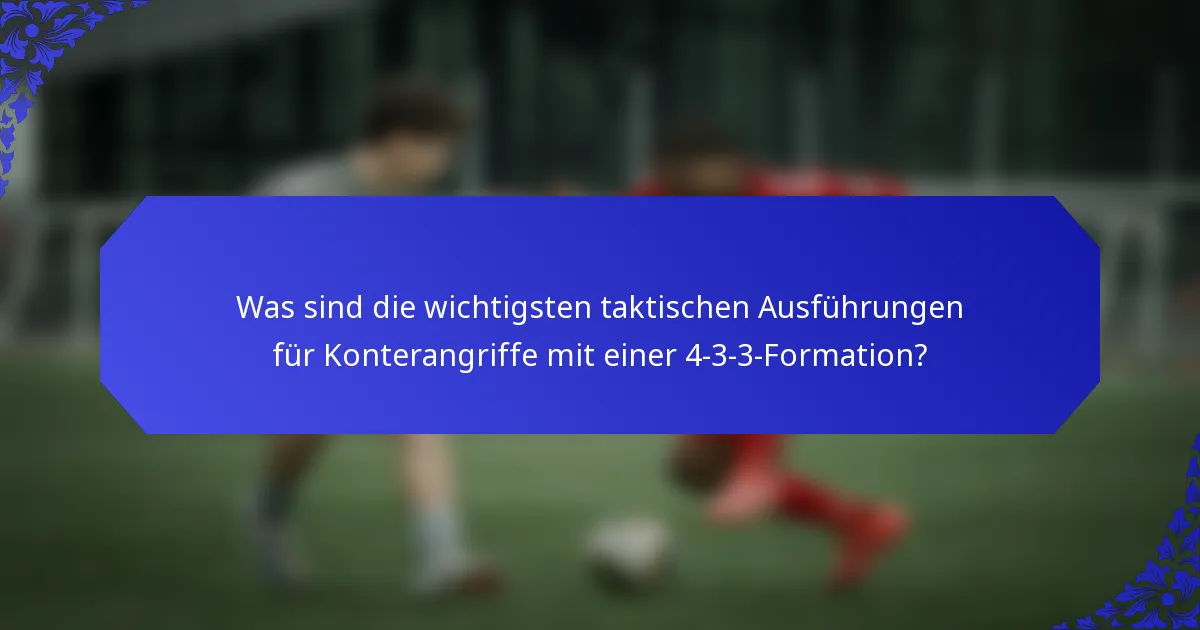 Was sind die wichtigsten taktischen Ausführungen für Konterangriffe mit einer 4-3-3-Formation?