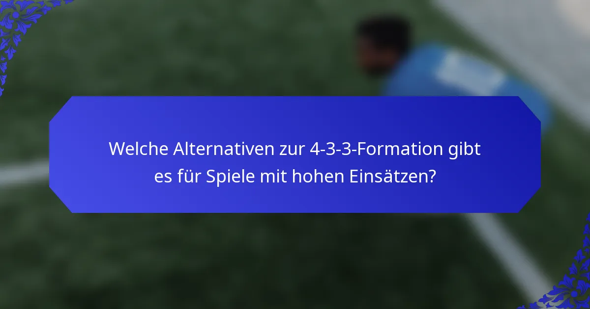 Welche Alternativen zur 4-3-3-Formation gibt es für Spiele mit hohen Einsätzen?
