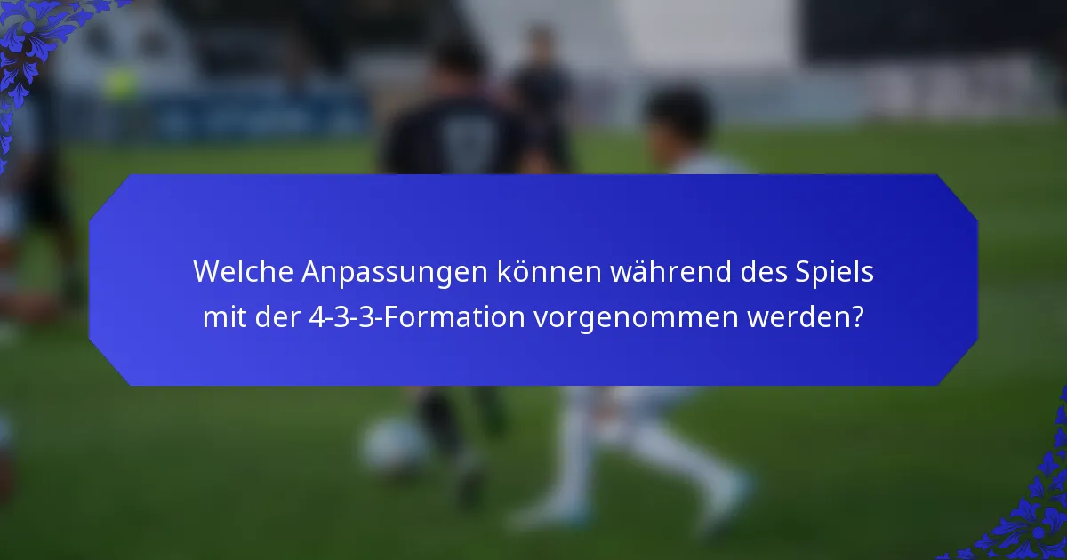 Welche Anpassungen können während des Spiels mit der 4-3-3-Formation vorgenommen werden?