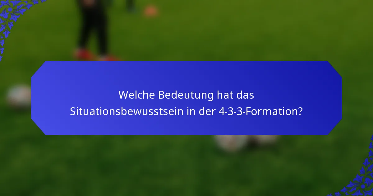 Welche Bedeutung hat das Situationsbewusstsein in der 4-3-3-Formation?