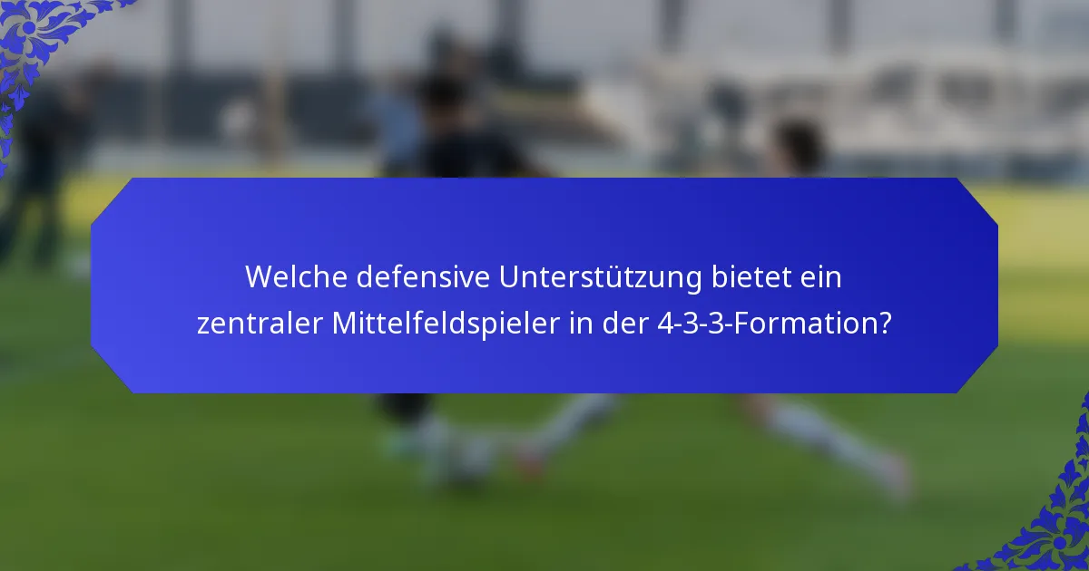 Welche defensive Unterstützung bietet ein zentraler Mittelfeldspieler in der 4-3-3-Formation?
