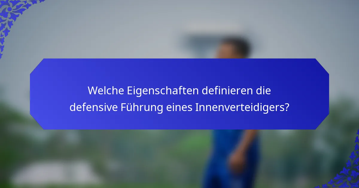 Welche Eigenschaften definieren die defensive Führung eines Innenverteidigers?
