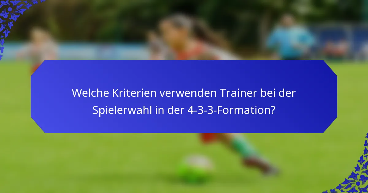 Welche Kriterien verwenden Trainer bei der Spielerwahl in der 4-3-3-Formation?