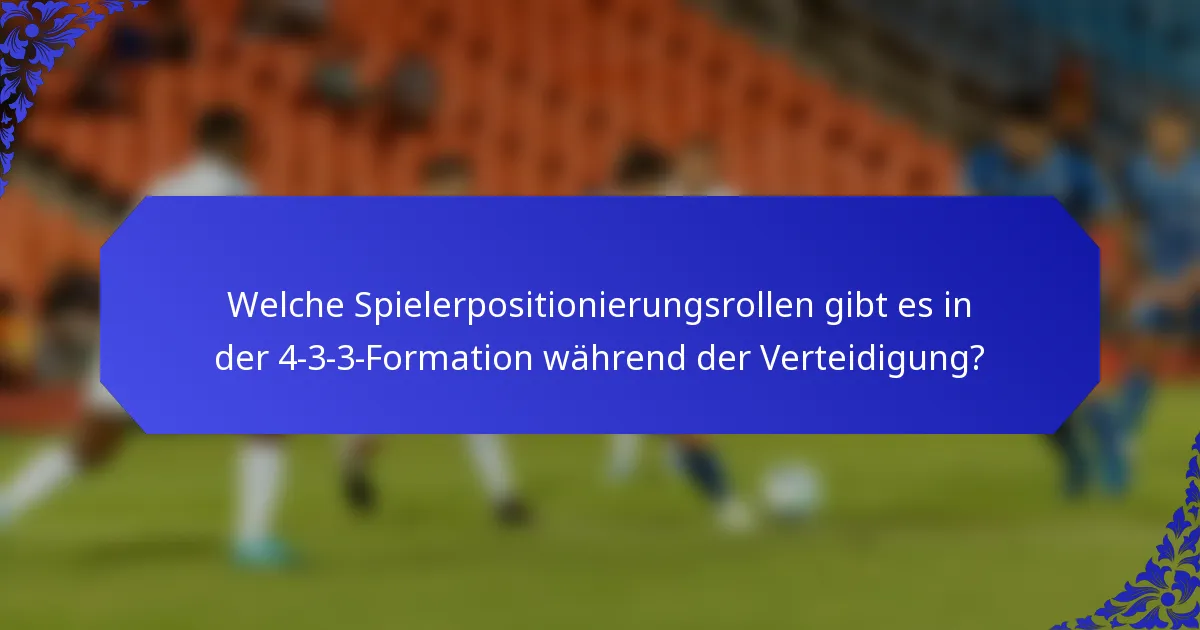Welche Spielerpositionierungsrollen gibt es in der 4-3-3-Formation während der Verteidigung?