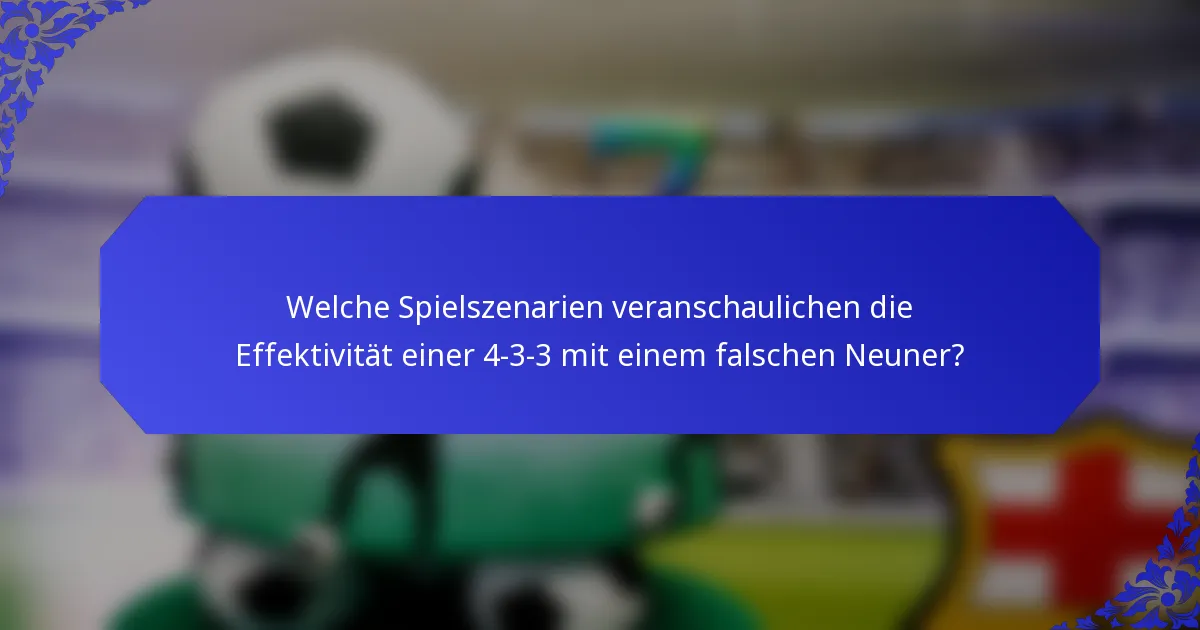 Welche Spielszenarien veranschaulichen die Effektivität einer 4-3-3 mit einem falschen Neuner?