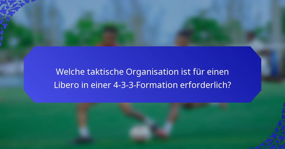Welche taktische Organisation ist für einen Libero in einer 4-3-3-Formation erforderlich?