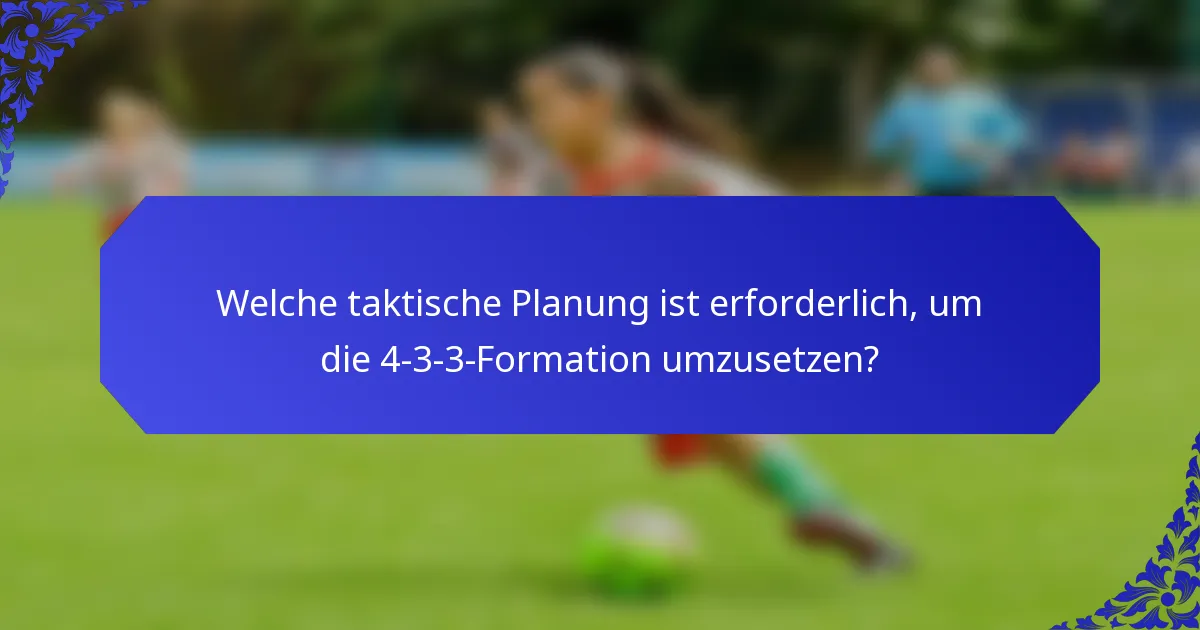 Welche taktische Planung ist erforderlich, um die 4-3-3-Formation umzusetzen?