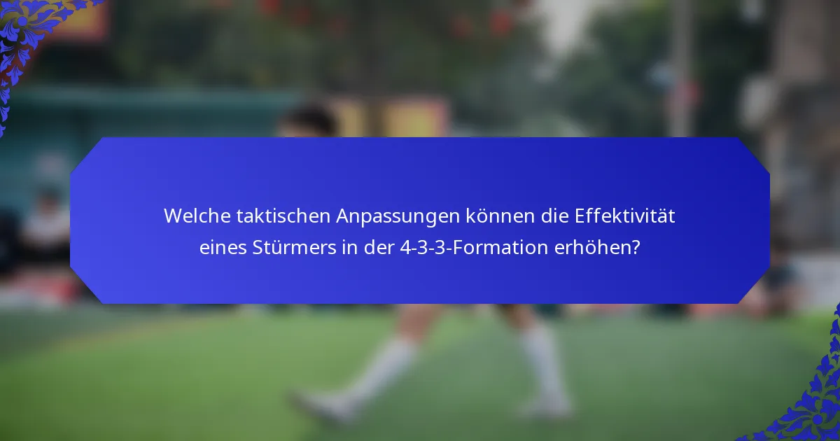 Welche taktischen Anpassungen können die Effektivität eines Stürmers in der 4-3-3-Formation erhöhen?