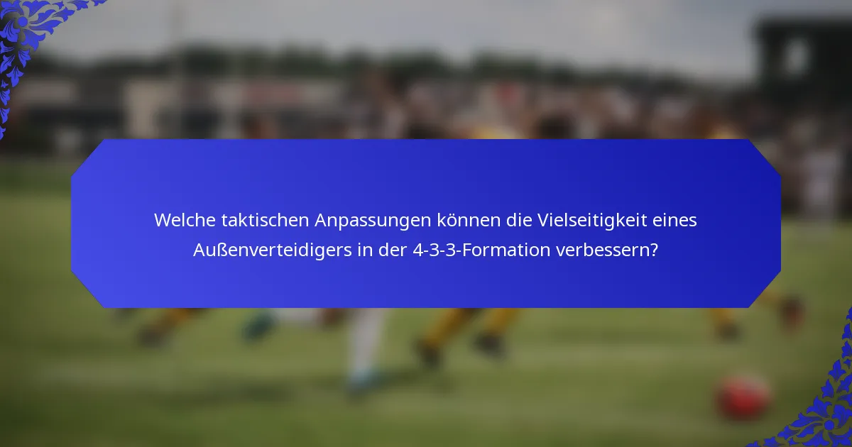 Welche taktischen Anpassungen können die Vielseitigkeit eines Außenverteidigers in der 4-3-3-Formation verbessern?
