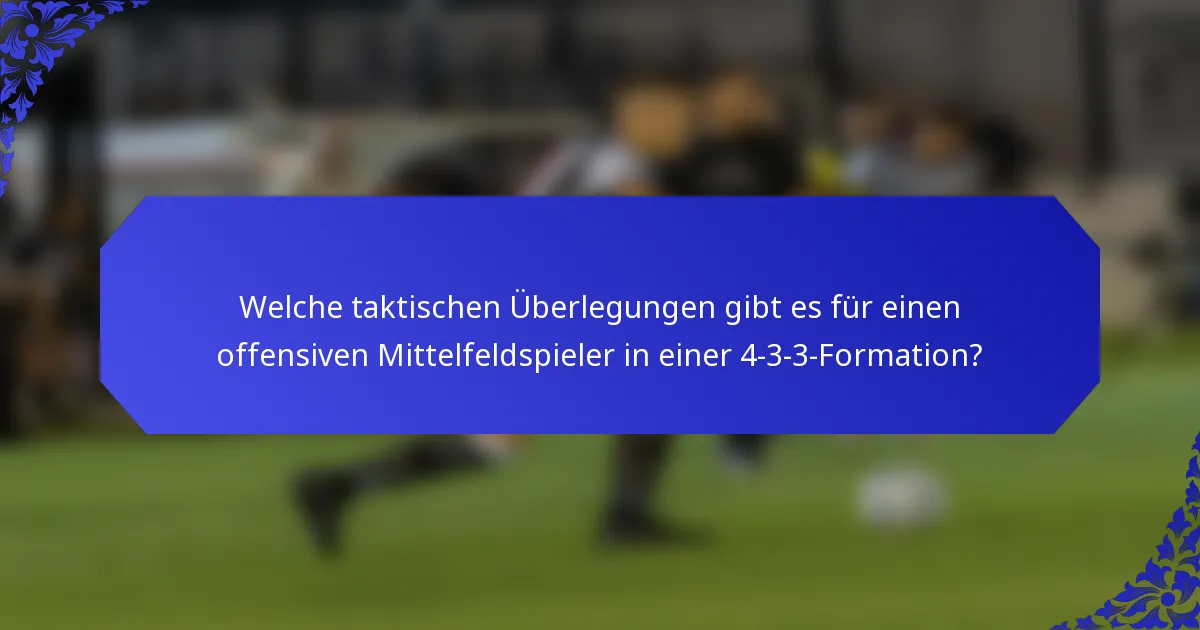 Welche taktischen Überlegungen gibt es für einen offensiven Mittelfeldspieler in einer 4-3-3-Formation?