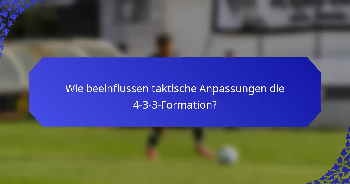 Wie beeinflussen taktische Anpassungen die 4-3-3-Formation?