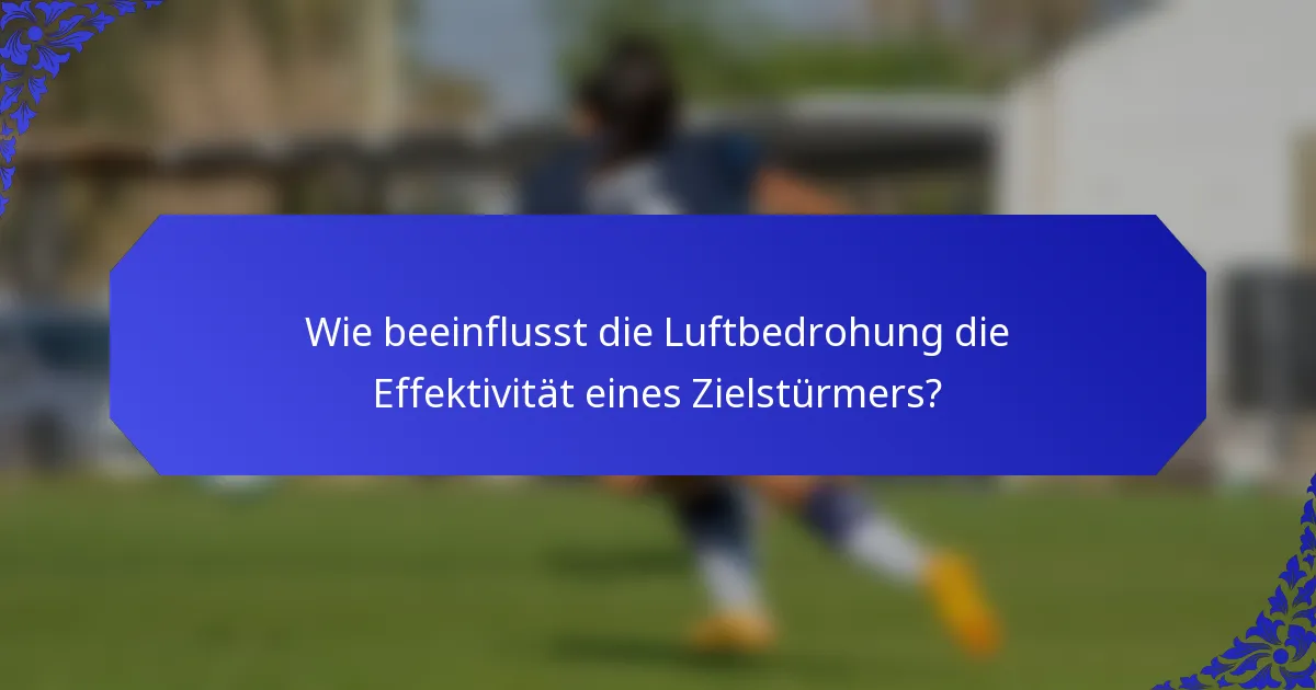 Wie beeinflusst die Luftbedrohung die Effektivität eines Zielstürmers?