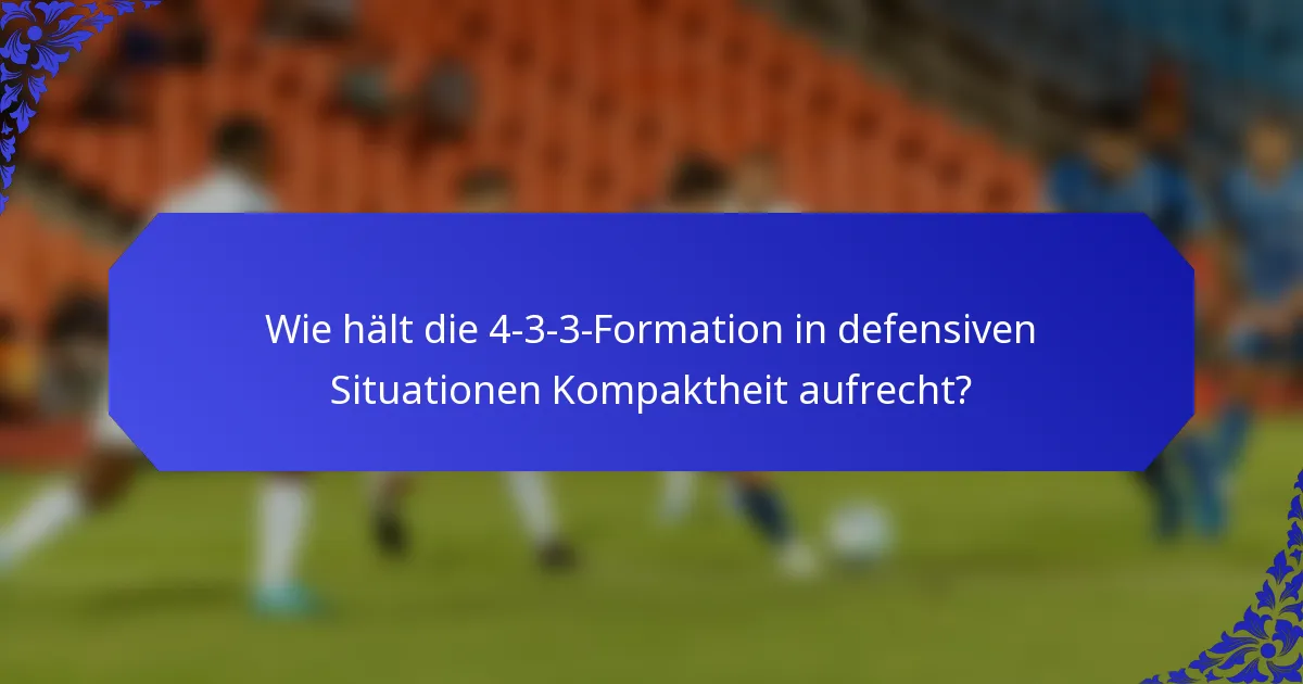 Wie hält die 4-3-3-Formation in defensiven Situationen Kompaktheit aufrecht?