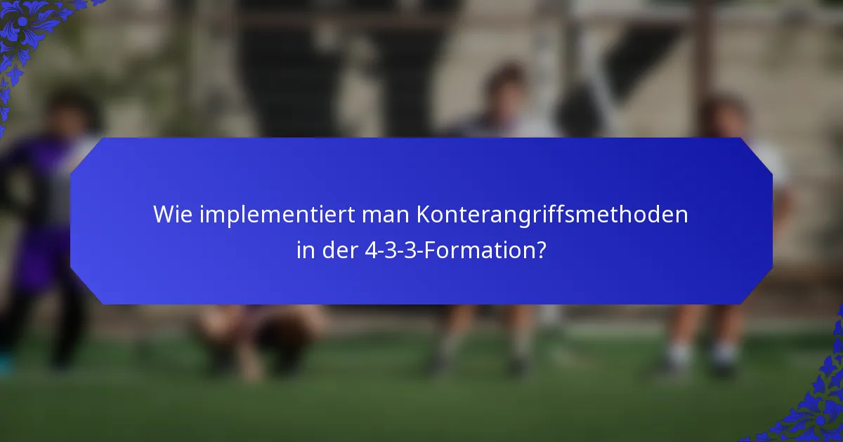 Wie implementiert man Konterangriffsmethoden in der 4-3-3-Formation?