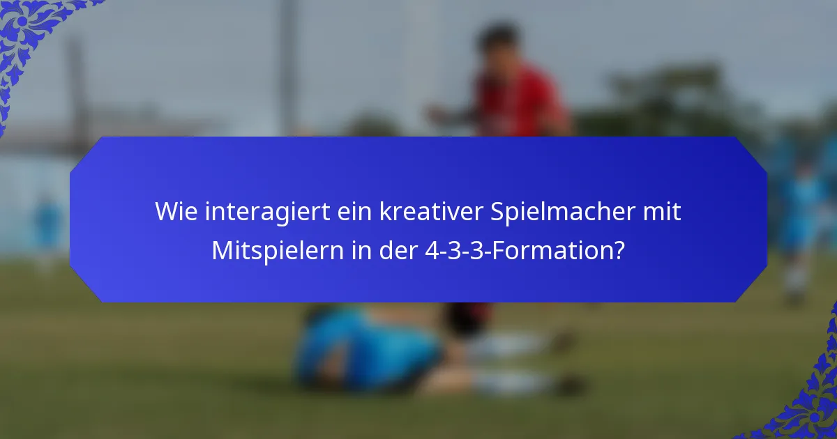 Wie interagiert ein kreativer Spielmacher mit Mitspielern in der 4-3-3-Formation?