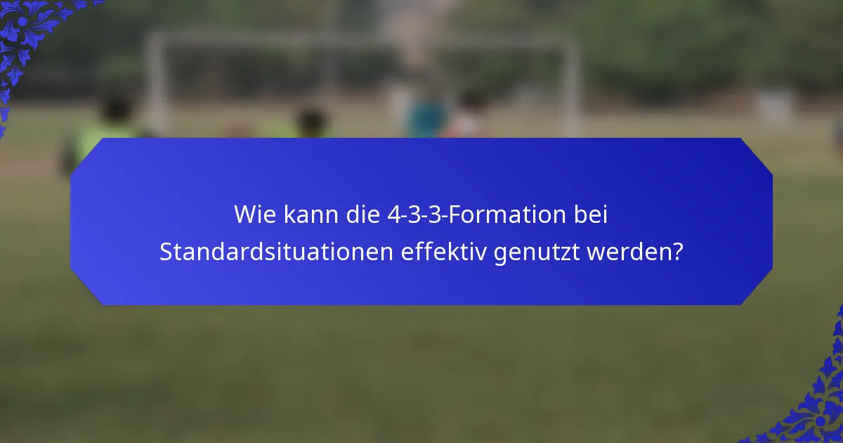 Wie kann die 4-3-3-Formation bei Standardsituationen effektiv genutzt werden?