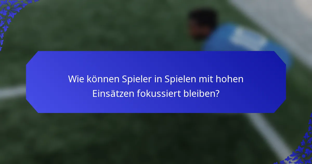 Wie können Spieler in Spielen mit hohen Einsätzen fokussiert bleiben?
