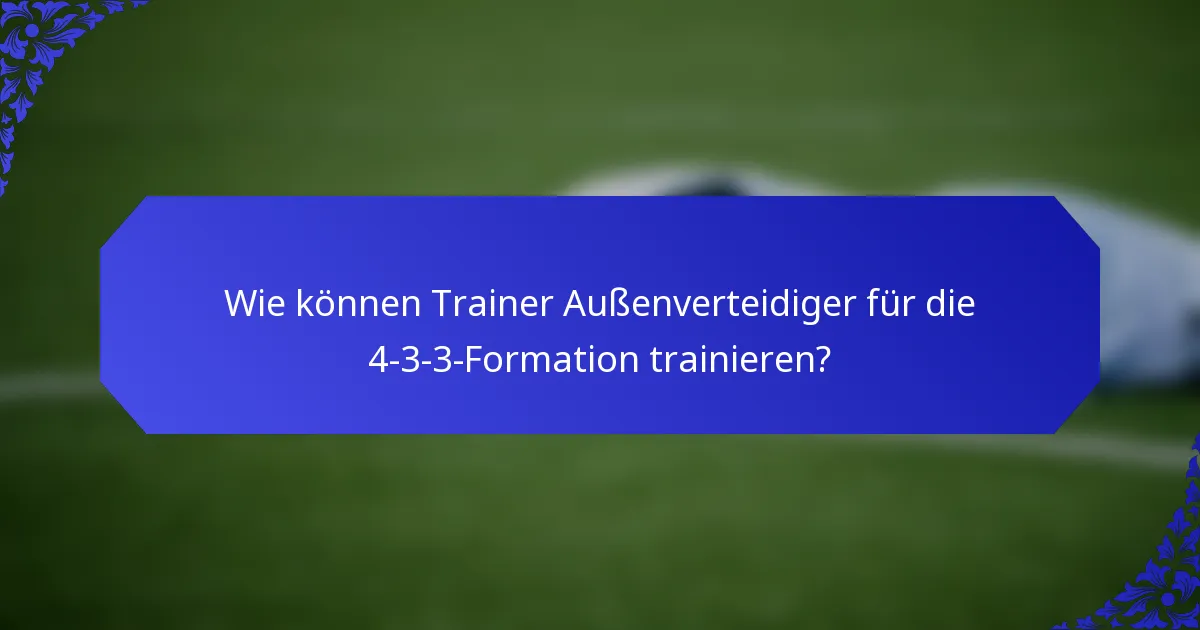 Wie können Trainer Außenverteidiger für die 4-3-3-Formation trainieren?