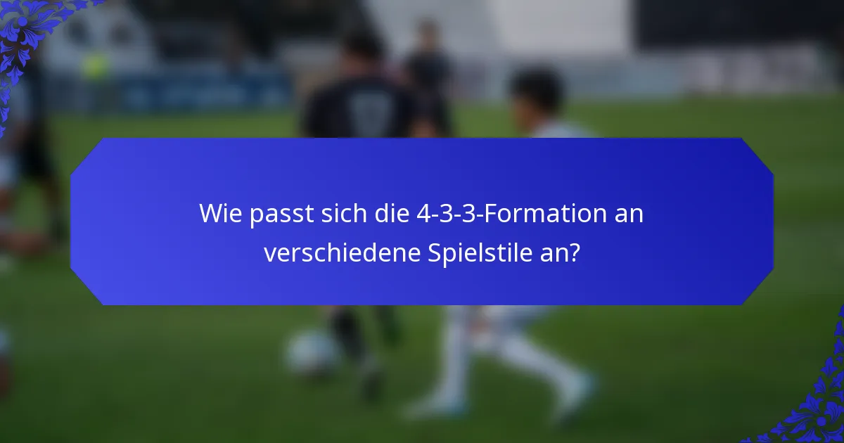 Wie passt sich die 4-3-3-Formation an verschiedene Spielstile an?