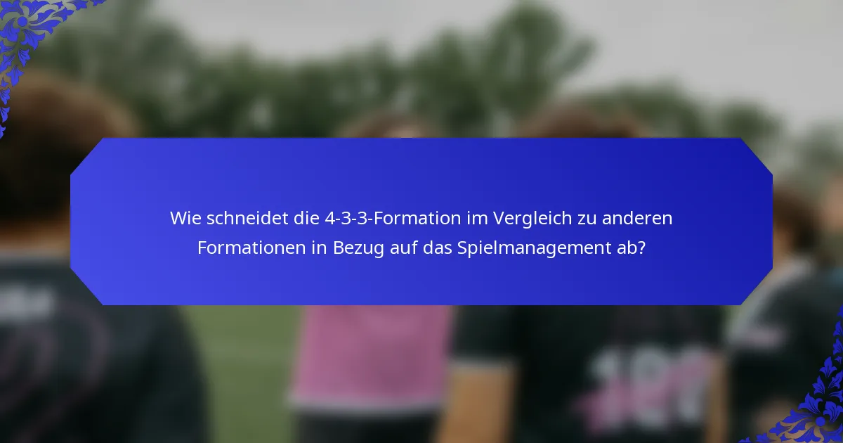 Wie schneidet die 4-3-3-Formation im Vergleich zu anderen Formationen in Bezug auf das Spielmanagement ab?