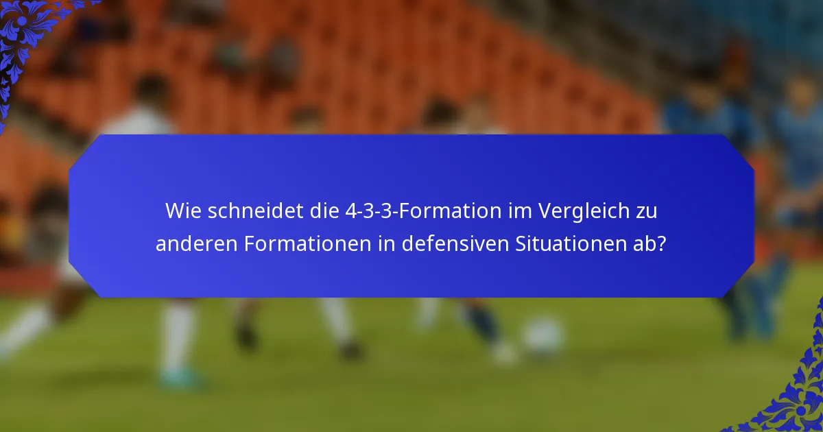 Wie schneidet die 4-3-3-Formation im Vergleich zu anderen Formationen in defensiven Situationen ab?