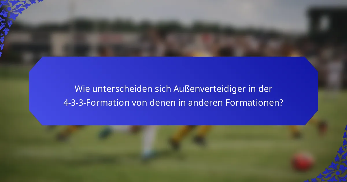 Wie unterscheiden sich Außenverteidiger in der 4-3-3-Formation von denen in anderen Formationen?
