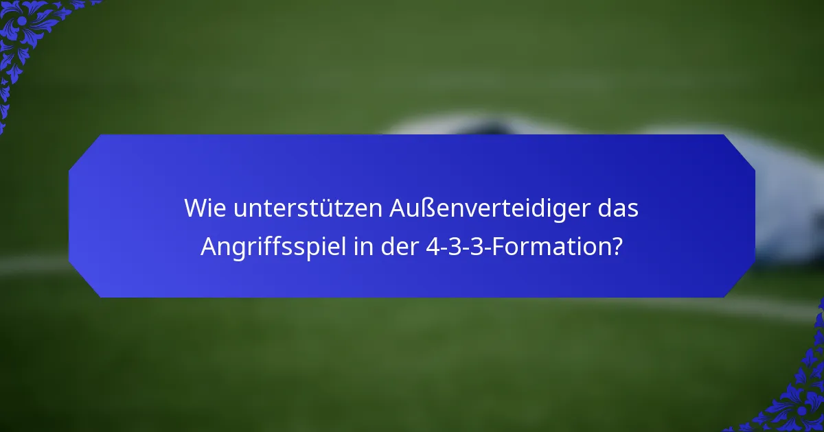 Wie unterstützen Außenverteidiger das Angriffsspiel in der 4-3-3-Formation?