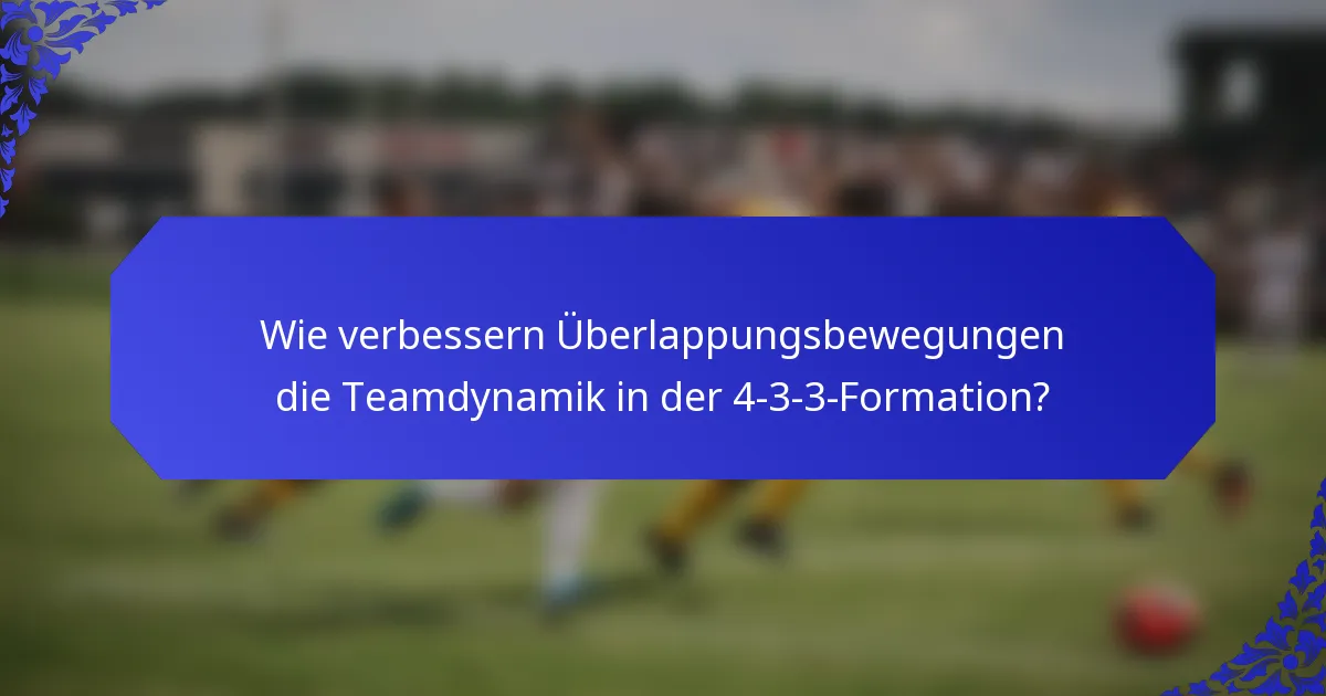 Wie verbessern Überlappungsbewegungen die Teamdynamik in der 4-3-3-Formation?