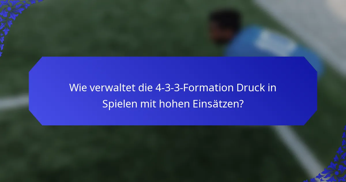 Wie verwaltet die 4-3-3-Formation Druck in Spielen mit hohen Einsätzen?