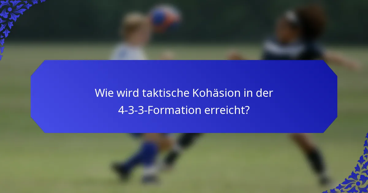 Wie wird taktische Kohäsion in der 4-3-3-Formation erreicht?