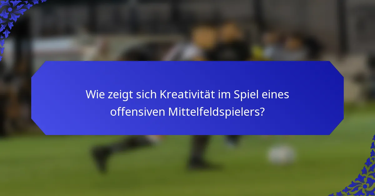 Wie zeigt sich Kreativität im Spiel eines offensiven Mittelfeldspielers?